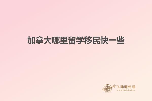 加拿大哪里留学移民快一些
