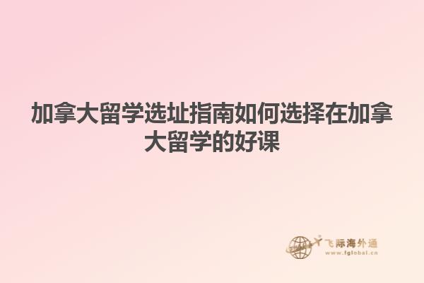 加拿大留学选址指南如何选择在加拿大留学的好课