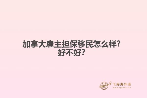 加拿大雇主担保移民怎么样？好不好？