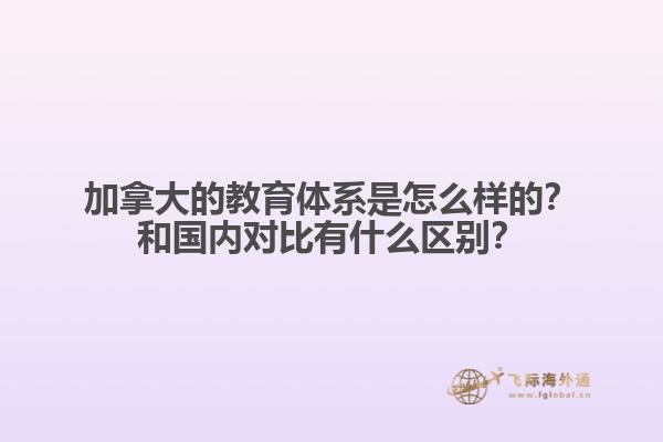 加拿大的教育体系是怎么样的？和国内对比有什么区别？