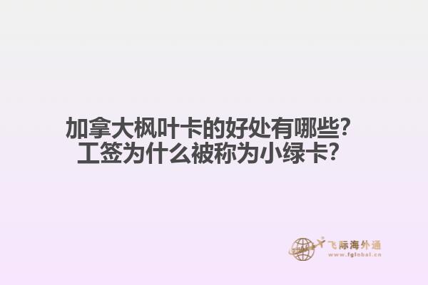 加拿大枫叶卡的好处有哪些？工签为什么被称为小绿卡？