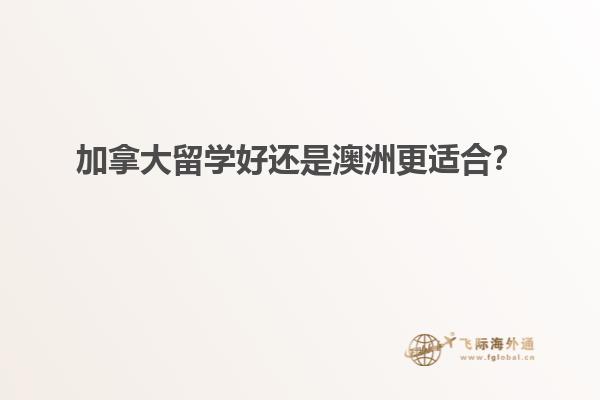 加拿大留学好还是澳洲更适合？