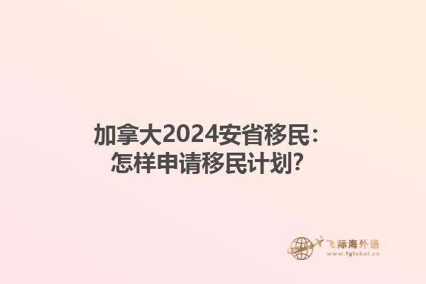 加拿大2024安省移民：怎样申请移民计划？