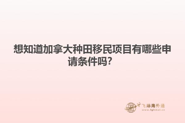 想知道加拿大种田移民项目有哪些申请条件吗？