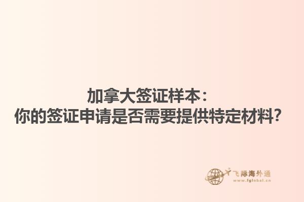 加拿大签证样本：你的签证申请是否需要提供特定材料？