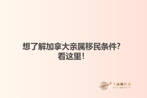 想了解加拿大亲属移民条件？看这里！