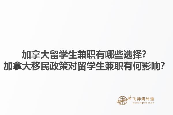加拿大留学生兼职有哪些选择？加拿大移民政策对留学生兼职有何影响？1.jpg