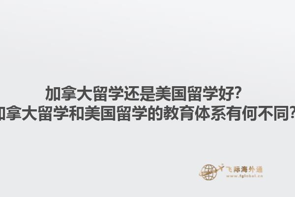 加拿大留学还是美国留学好？加拿大留学和美国留学的教育体系有何不同？1.jpg