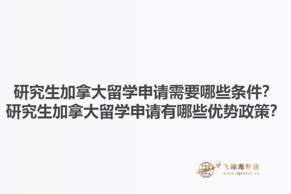 研究生加拿大留学申请需要哪些条件？研究生加拿大留学申请有哪些优势政策？1.jpg