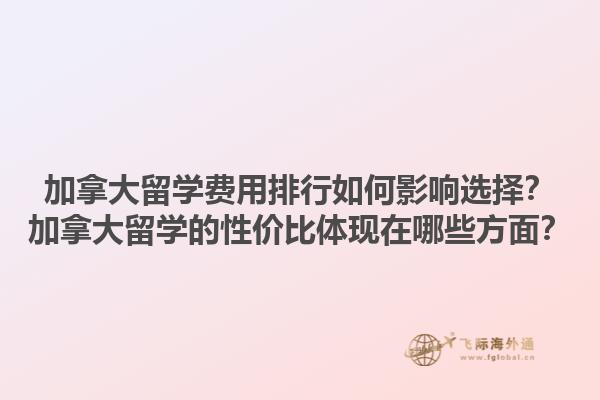 加拿大留学费用排行如何影响选择？加拿大留学的性价比体现在哪些方面？1.jpg