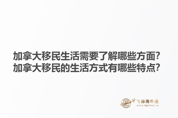 加拿大移民生活需要了解哪些方面？加拿大移民的生活方式有哪些特点？1.jpg