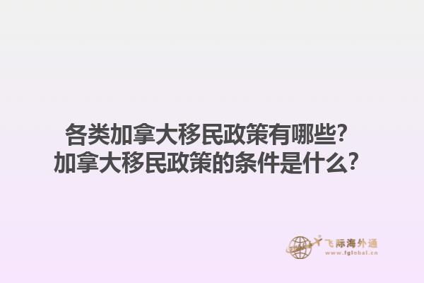 各类加拿大移民政策有哪些？加拿大移民政策的条件是什么？1.jpg