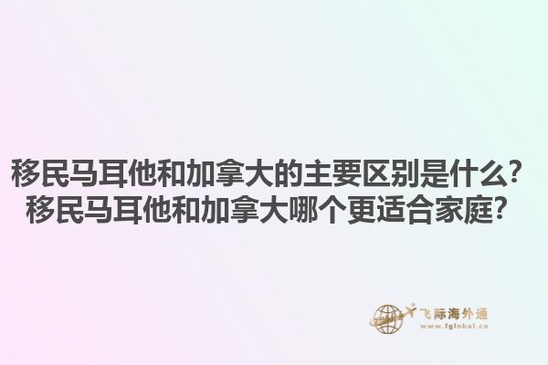 移民马耳他和加拿大的主要区别是什么？移民马耳他和加拿大哪个更适合家庭？1.jpg