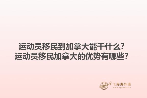 运动员移民到加拿大能干什么？运动员移民加拿大的优势有哪些？1.jpg