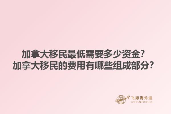 加拿大移民最低需要多少资金？加拿大移民的费用有哪些组成部分？1.jpg