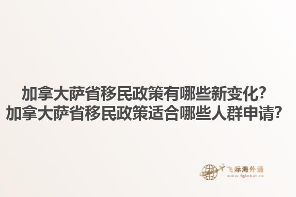 加拿大萨省移民政策有哪些新变化？加拿大萨省移民政策适合哪些人群申请？1.jpg