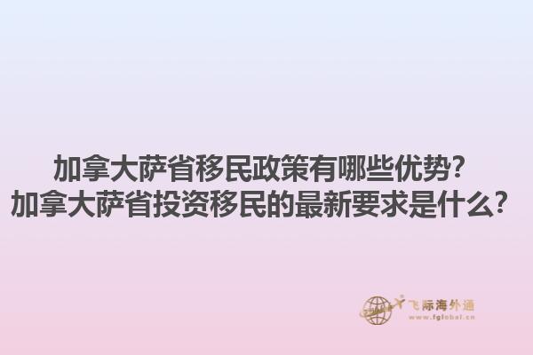 加拿大萨省移民政策有哪些优势？加拿大萨省投资移民的最新要求是什么？1.jpg