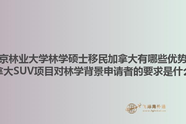 南京林业大学林学硕士移民加拿大有哪些优势？加拿大SUV项目对林学背景申请者的要求是什么？1.jpg