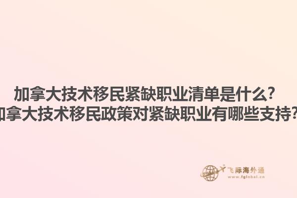 加拿大技术移民紧缺职业清单是什么？加拿大技术移民政策对紧缺职业有哪些支持？1.jpg