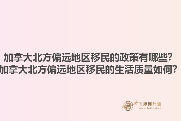 加拿大北方偏远地区移民的政策有哪些？加拿大北方偏远地区移民的生活质量如何？1.jpg