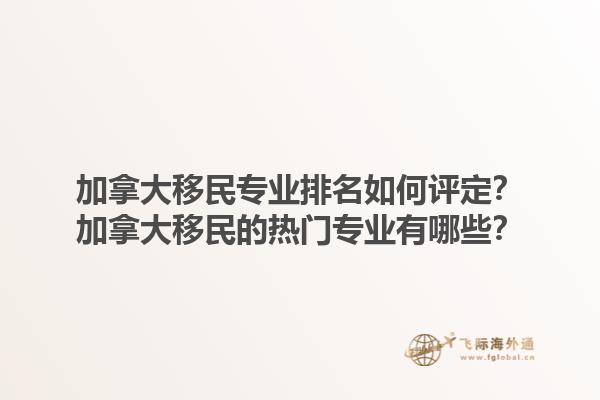 加拿大移民专业排名如何评定？加拿大移民的热门专业有哪些？1.jpg