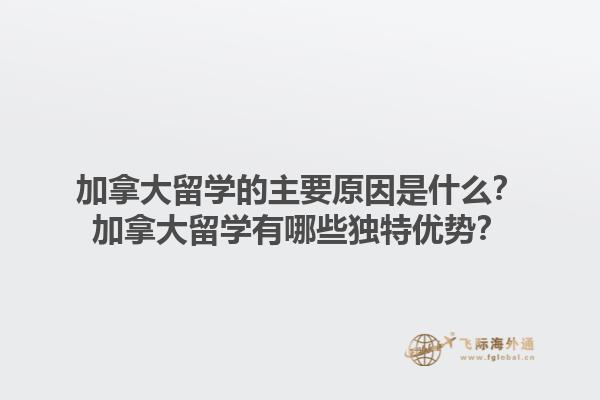 加拿大留学的主要原因是什么？加拿大留学有哪些独特优势？