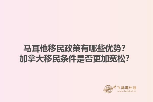 马耳他移民政策有哪些优势？加拿大移民条件是否更加宽松？1.jpg