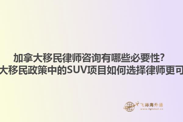 加拿大移民律师咨询有哪些必要性？加拿大移民政策中的SUV项目如何选择律师更可靠？1.jpg