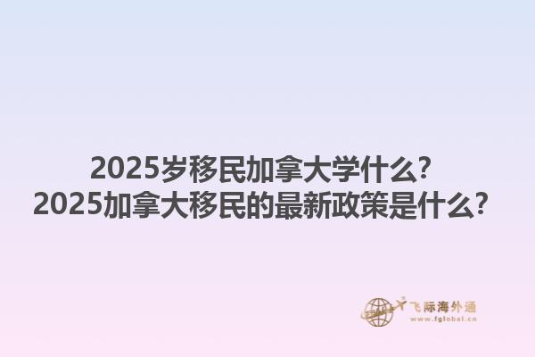 2025岁移民加拿大学什么？2025加拿大移民的最新政策是什么？1.jpg