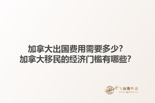 加拿大出国费用需要多少？加拿大移民的经济门槛有哪些？1.jpg