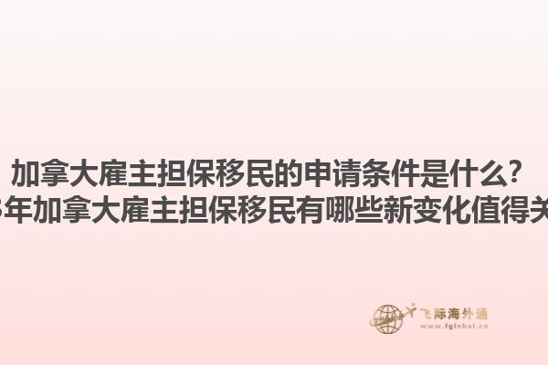 加拿大雇主担保移民的申请条件是什么？2023年加拿大雇主担保移民有哪些新变化值得关注？1.jpg