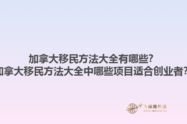 加拿大移民方法大全有哪些？加拿大移民方法大全中哪些项目适合创业者？1.jpg