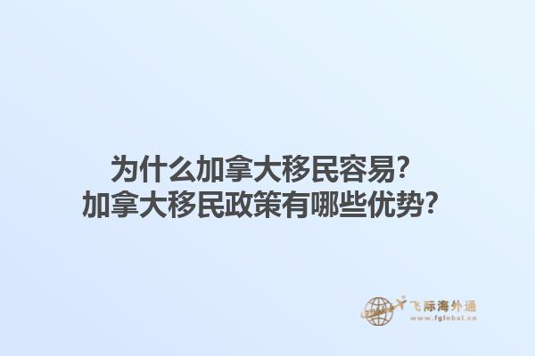 为什么加拿大移民容易？加拿大移民政策有哪些优势？1.jpg