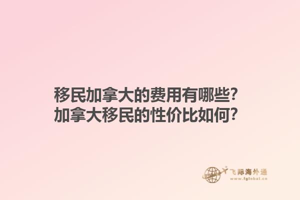 移民加拿大的费用有哪些？加拿大移民的性价比如何？1.jpg