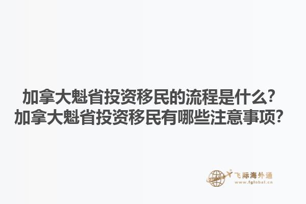 加拿大魁省投资移民的流程是什么？加拿大魁省投资移民有哪些注意事项？1.jpg
