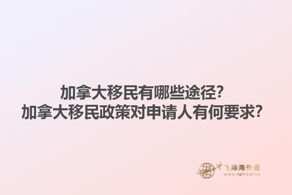 加拿大移民有哪些途径？加拿大移民政策对申请人有何要求？1.jpg