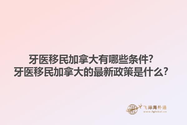 牙医移民加拿大有哪些条件？牙医移民加拿大的最新政策是什么？