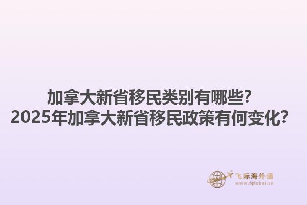 加拿大新省移民类别有哪些？2025年加拿大新省移民政策有何变化？1.jpg
