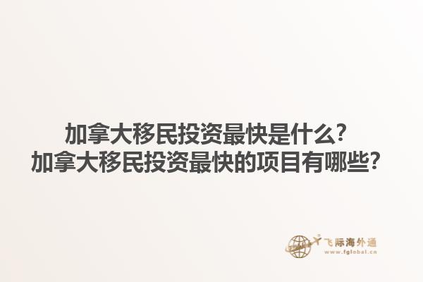 加拿大移民投资最快是什么？加拿大移民投资最快的项目有哪些？1.jpg