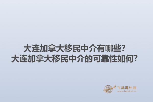 大连加拿大移民中介有哪些？大连加拿大移民中介的可靠性如何？1.jpg