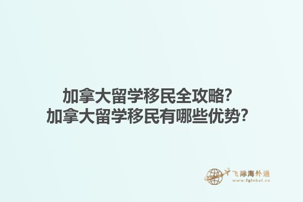 加拿大留学移民全攻略？加拿大留学移民有哪些优势？1.jpg
