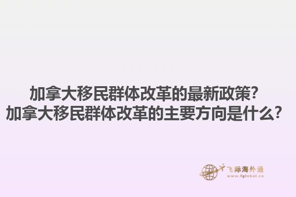 加拿大移民群体改革的最新政策？加拿大移民群体改革的主要方向是什么？1.jpg