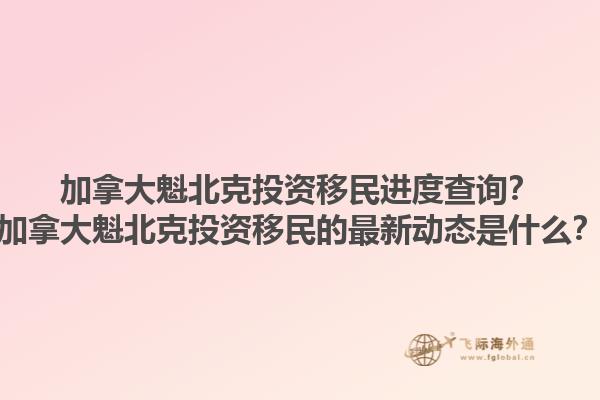 加拿大魁北克投资移民进度查询？加拿大魁北克投资移民的最新动态是什么？1.jpg