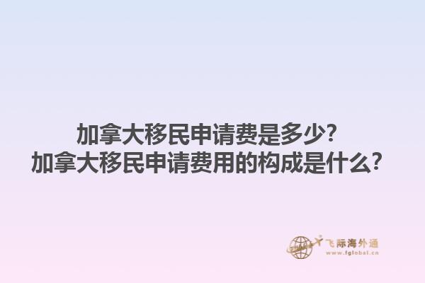 加拿大移民申请费是多少？加拿大移民申请费用的构成是什么？1.jpg