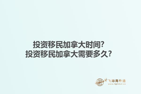 投资移民加拿大时间？投资移民加拿大需要多久？1.jpg