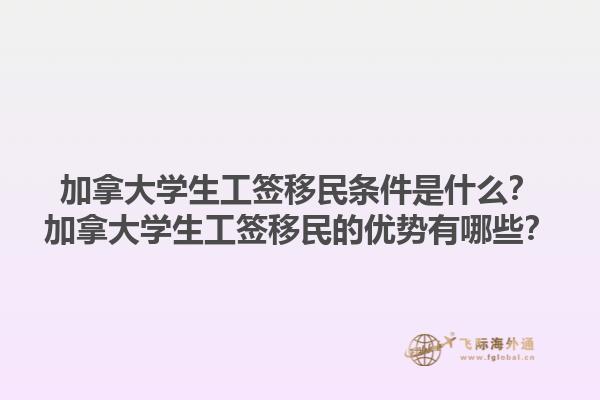 加拿大学生工签移民条件是什么？加拿大学生工签移民的优势有哪些？1.jpg