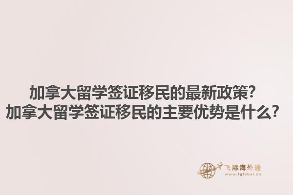 加拿大留学签证移民的最新政策？加拿大留学签证移民的主要优势是什么？1.jpg