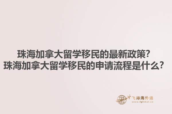 珠海加拿大留学移民的最新政策？珠海加拿大留学移民的申请流程是什么？1.jpg