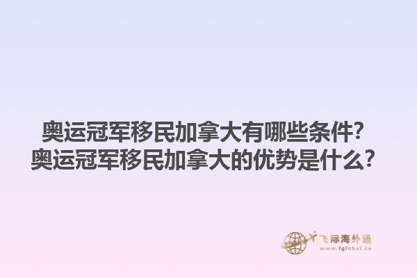 奥运冠军移民加拿大有哪些条件？奥运冠军移民加拿大的优势是什么？1.jpg
