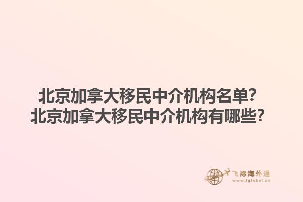 北京加拿大移民中介机构名单？北京加拿大移民中介机构有哪些？1.jpg